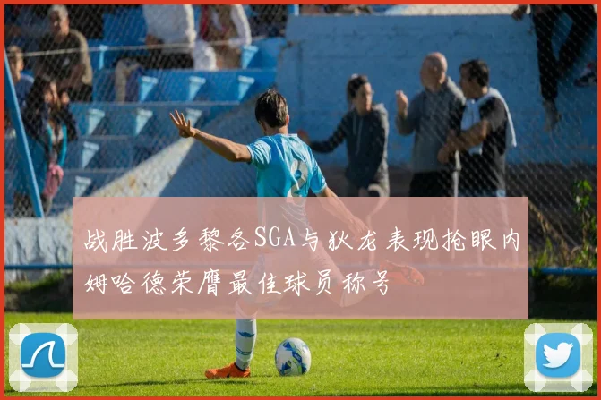 战胜波多黎各SGA与狄龙表现抢眼内姆哈德荣膺最佳球员称号